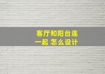 客厅和阳台连一起 怎么设计